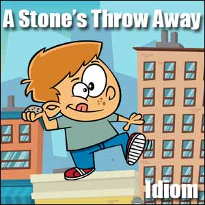 idiom a stones throw